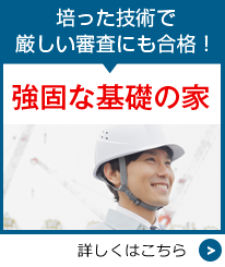 培った技術で厳しい審査にも合格！強固な基礎の家